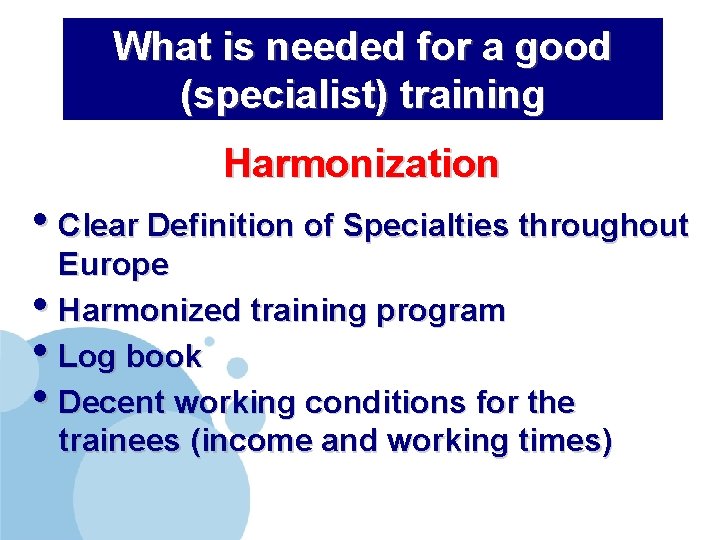 What is needed for a good (specialist) training Harmonization • Clear Definition of Specialties