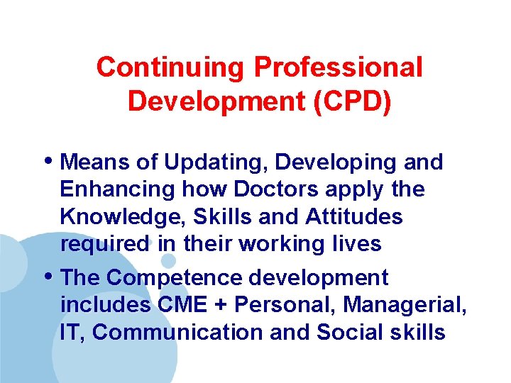 Continuing Professional Development (CPD) • Means of Updating, Developing and Enhancing how Doctors apply