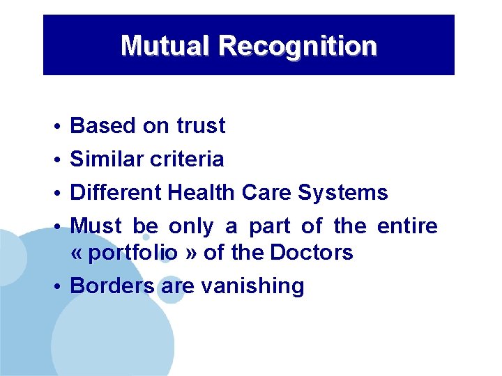 Mutual Recognition • • Based on trust Similar criteria Different Health Care Systems Must