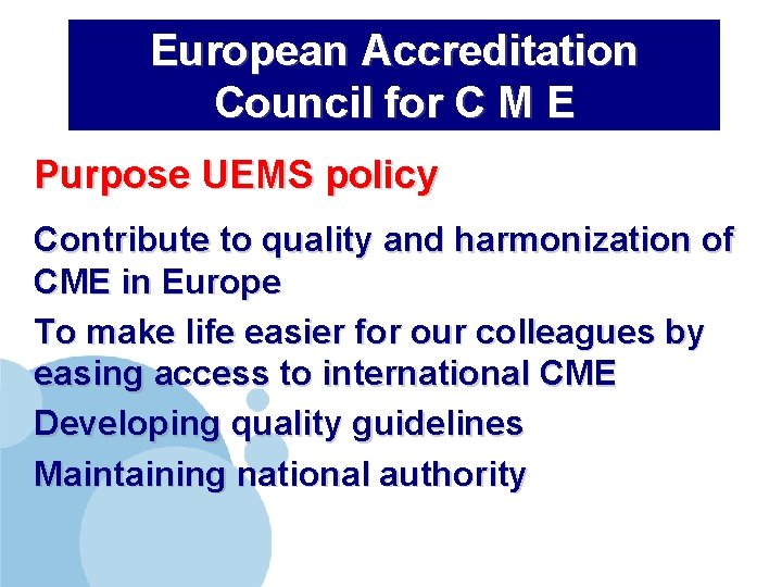 European Accreditation Council for C M E Purpose UEMS policy Contribute to quality and