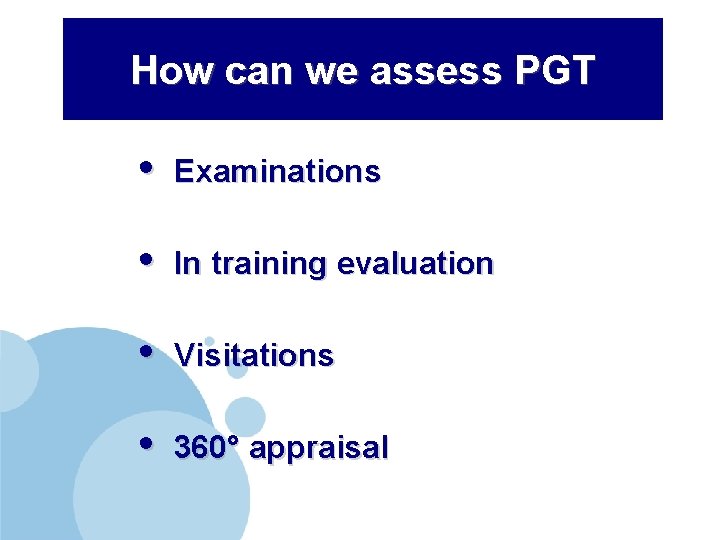 How can we assess PGT • Examinations • In training evaluation • Visitations •