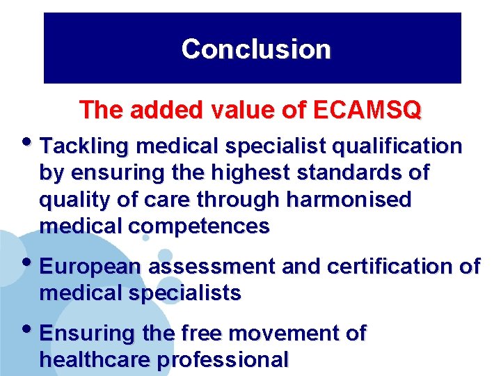  Conclusion The added value of ECAMSQ • Tackling medical specialist qualification by ensuring