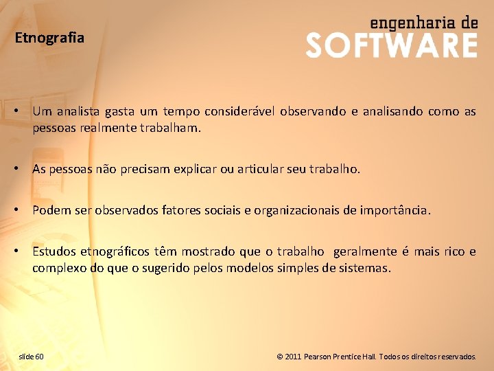 Etnografia • Um analista gasta um tempo considerável observando e analisando como as pessoas