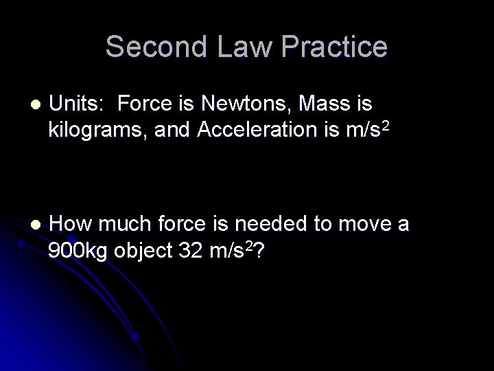 Second Law Practice l Units: Force is Newtons, Mass is kilograms, and Acceleration is