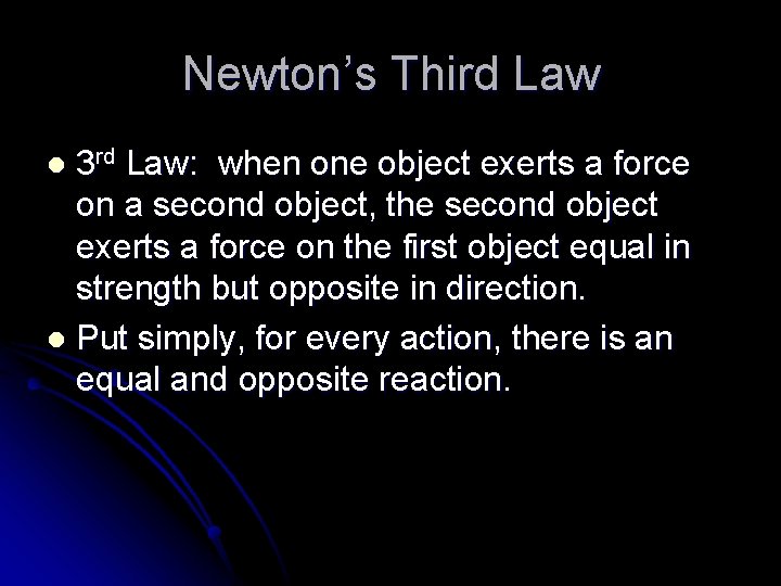 Newton’s Third Law 3 rd Law: when one object exerts a force on a