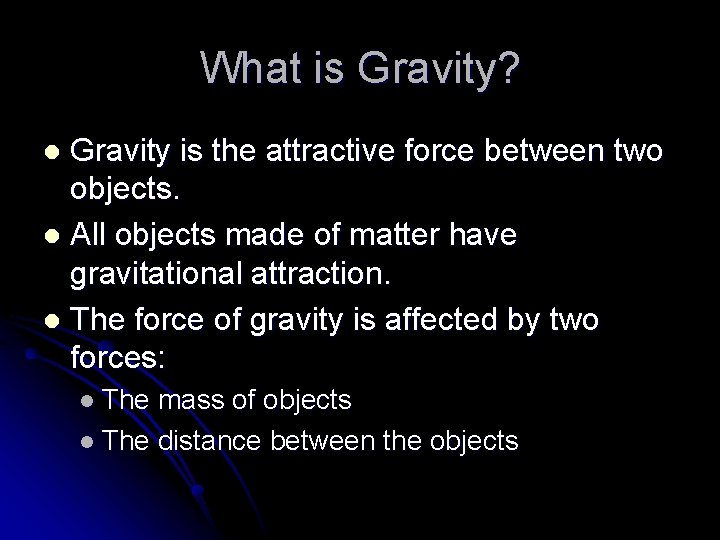 What is Gravity? Gravity is the attractive force between two objects. l All objects