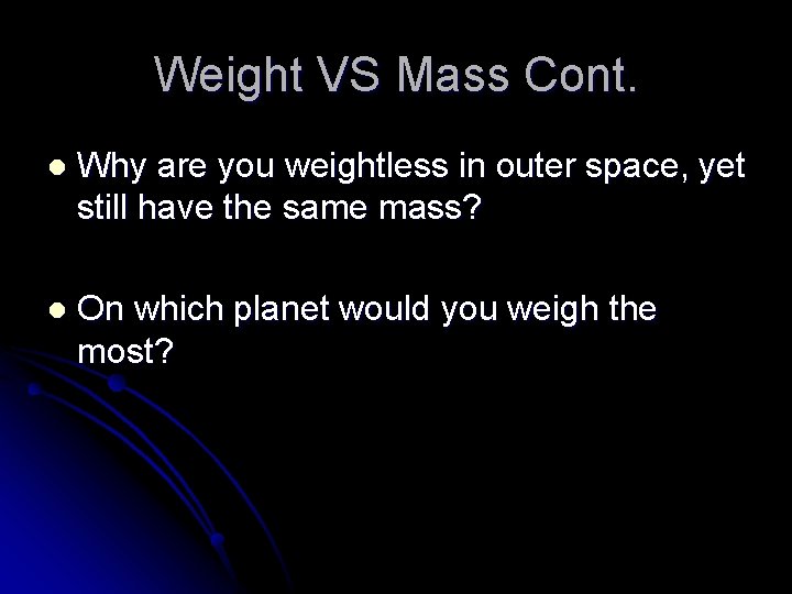 Weight VS Mass Cont. l Why are you weightless in outer space, yet still