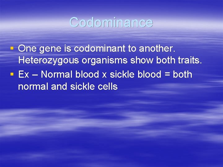 Codominance § One gene is codominant to another. Heterozygous organisms show both traits. §