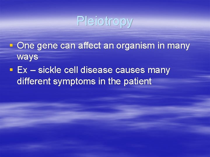 Pleiotropy § One gene can affect an organism in many ways § Ex –