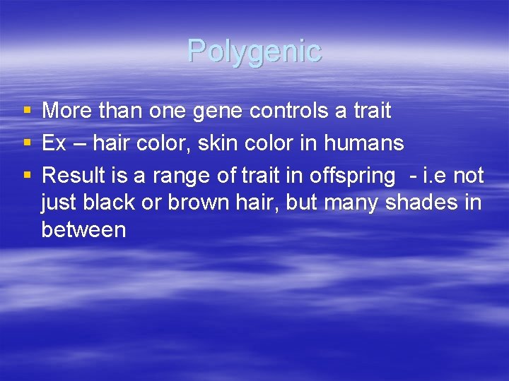Polygenic § § § More than one gene controls a trait Ex – hair