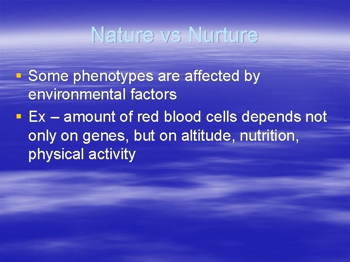 Nature vs Nurture § Some phenotypes are affected by environmental factors § Ex –