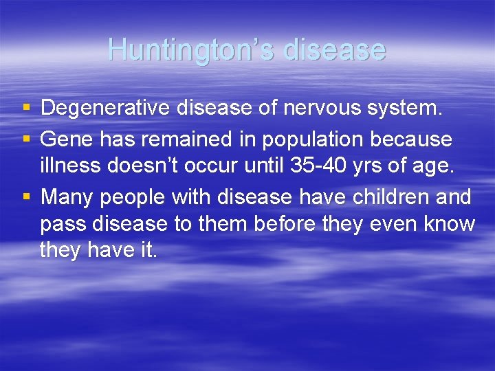 Huntington’s disease § Degenerative disease of nervous system. § Gene has remained in population