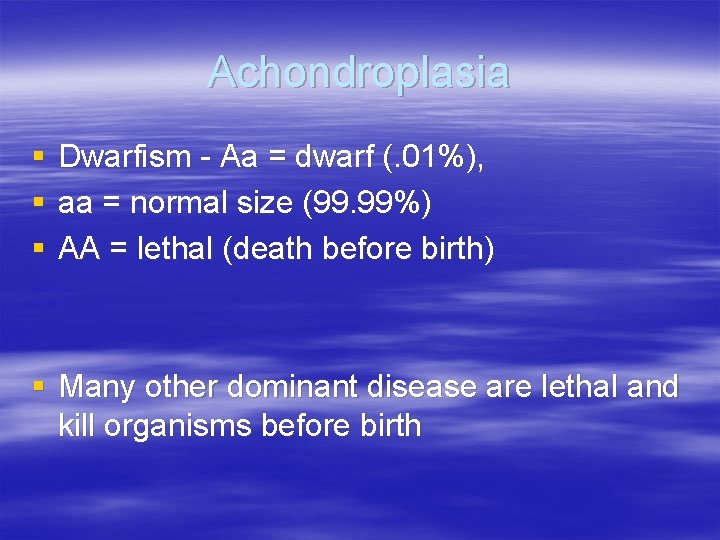 Achondroplasia § § § Dwarfism - Aa = dwarf (. 01%), aa = normal