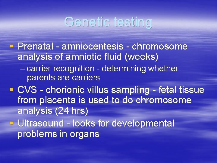 Genetic testing § Prenatal - amniocentesis - chromosome analysis of amniotic fluid (weeks) –