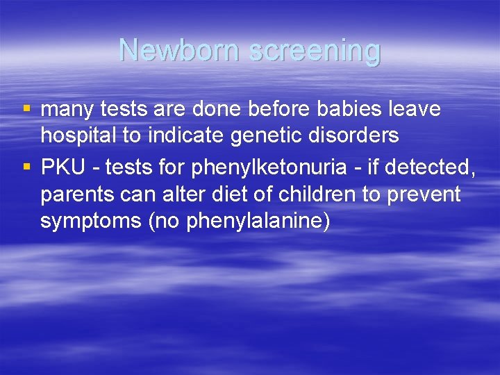 Newborn screening § many tests are done before babies leave hospital to indicate genetic