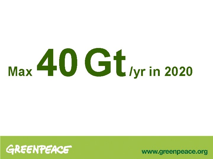 Max 40 Gt /yr in 2020 