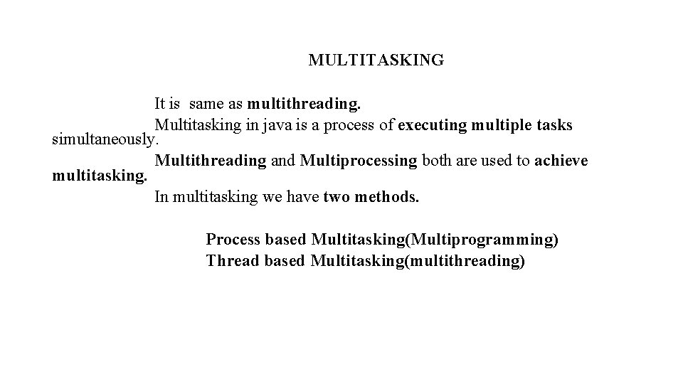 MULTITASKING It is same as multithreading. Multitasking in java is a process of executing