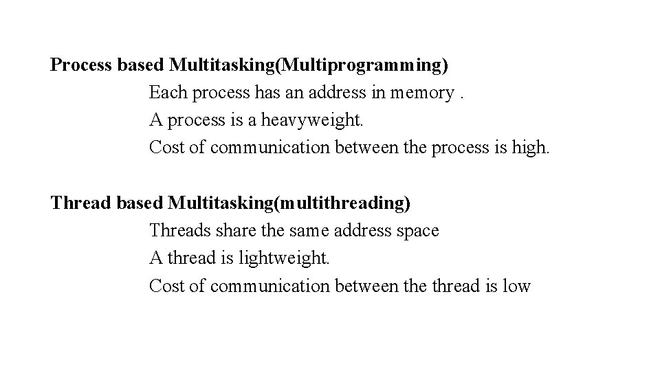 Process based Multitasking(Multiprogramming) Each process has an address in memory. A process is a