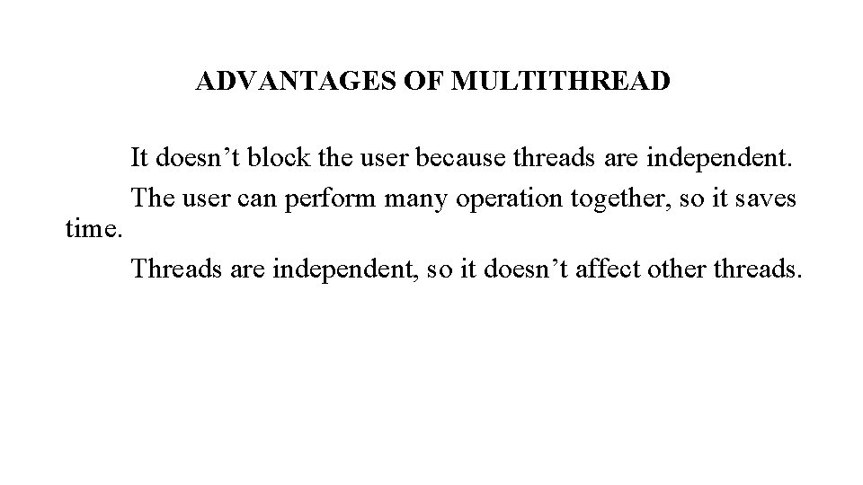 ADVANTAGES OF MULTITHREAD time. It doesn’t block the user because threads are independent. The