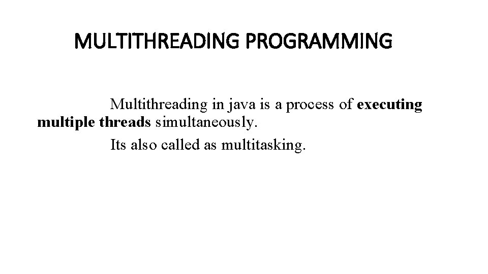 MULTITHREADING PROGRAMMING Multithreading in java is a process of executing multiple threads simultaneously. Its