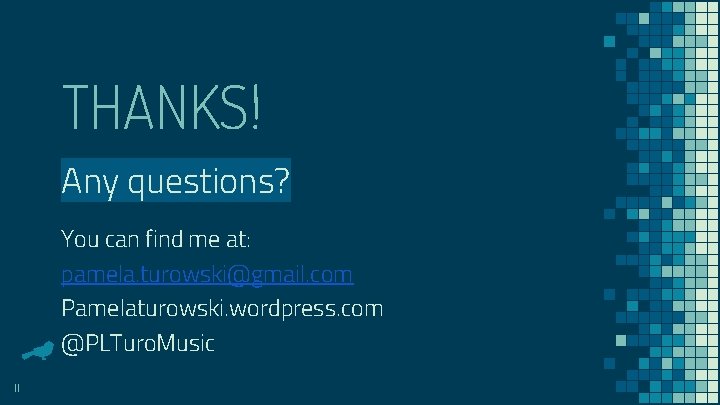 THANKS! Any questions? You can find me at: pamela. turowski@gmail. com Pamelaturowski. wordpress. com