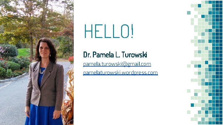 HELLO! Dr. Pamela L. Turowski pamela. turowski@gmail. com pamelaturowski. wordpress. com 2 