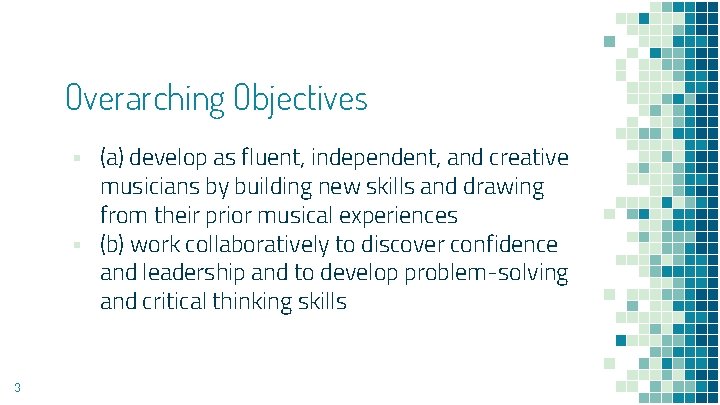 Overarching Objectives ▪ (a) develop as fluent, independent, and creative musicians by building new