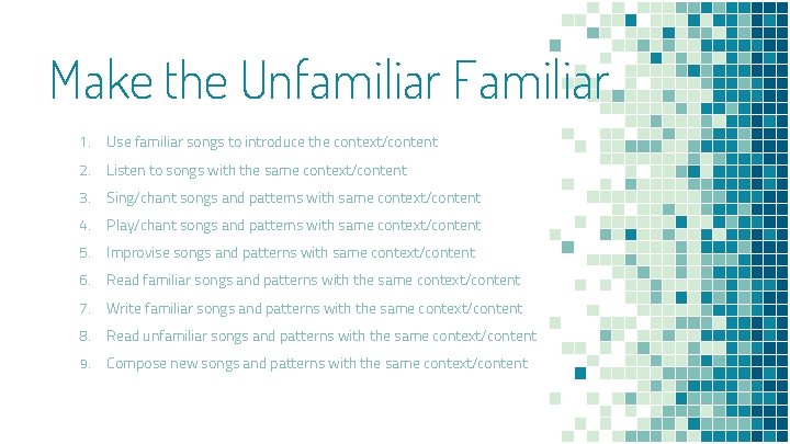 Make the Unfamiliar Familiar 1. Use familiar songs to introduce the context/content 2. Listen