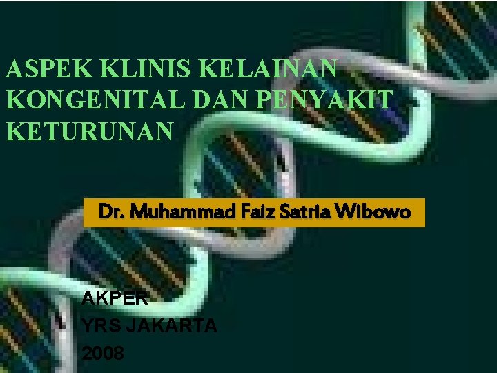 ASPEK KLINIS KELAINAN KONGENITAL DAN PENYAKIT KETURUNAN Dr. Muhammad Faiz Satria Wibowo AKPER YRS