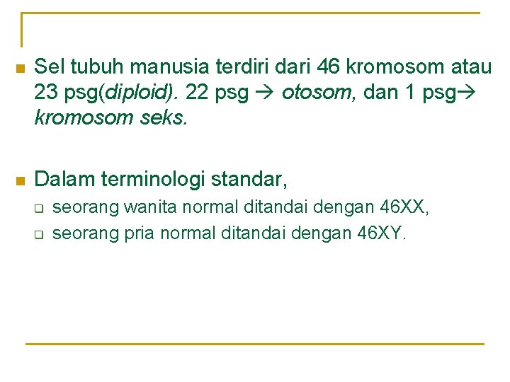 n Sel tubuh manusia terdiri dari 46 kromosom atau 23 psg(diploid). 22 psg otosom,