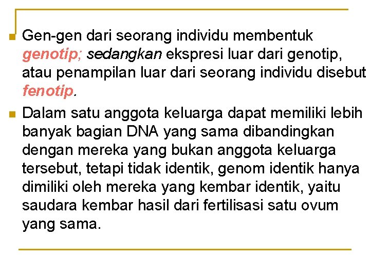 n n Gen-gen dari seorang individu membentuk genotip; sedangkan ekspresi luar dari genotip, atau