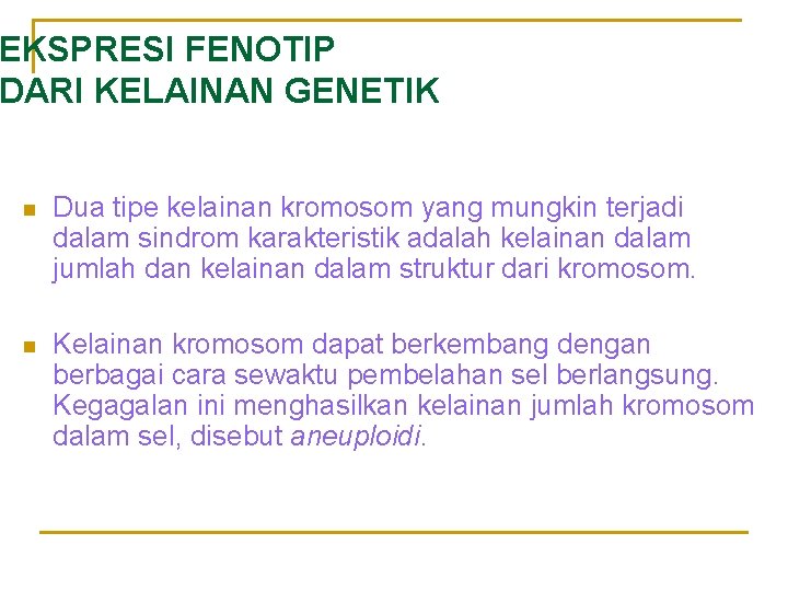 EKSPRESI FENOTIP DARI KELAINAN GENETIK n Dua tipe kelainan kromosom yang mungkin terjadi dalam