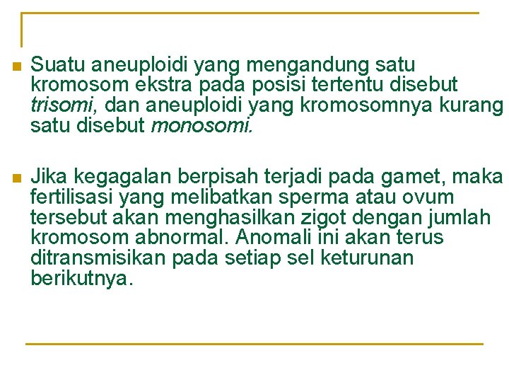 n Suatu aneuploidi yang mengandung satu kromosom ekstra pada posisi tertentu disebut trisomi, dan