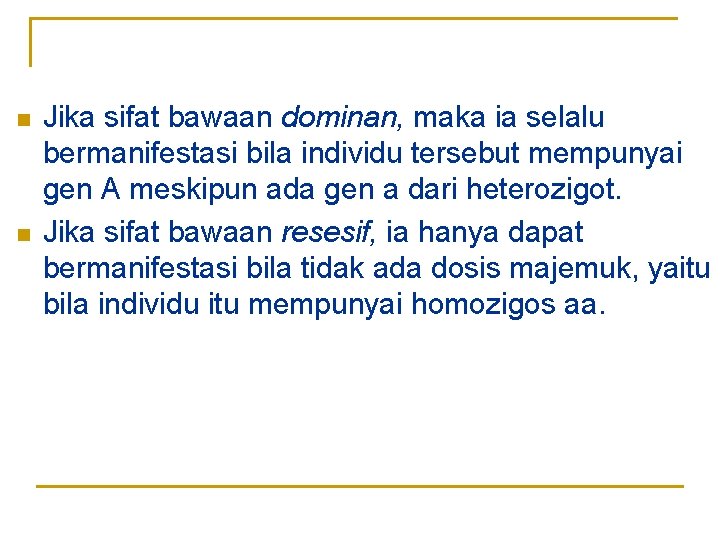 n n Jika sifat bawaan dominan, maka ia selalu bermanifestasi bila individu tersebut mempunyai