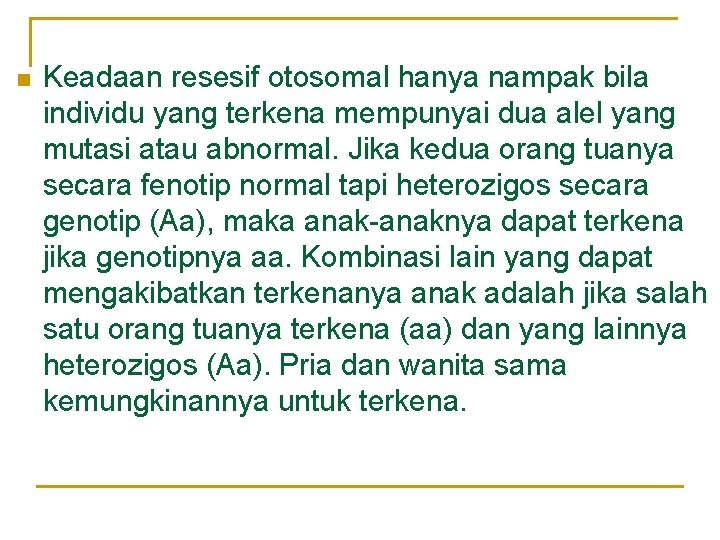 n Keadaan resesif otosomal hanya nampak bila individu yang terkena mempunyai dua alel yang