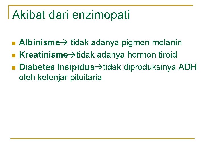 Akibat dari enzimopati n n n Albinisme tidak adanya pigmen melanin Kreatinisme tidak adanya