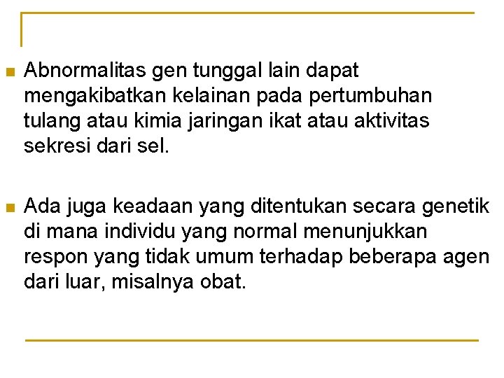 n Abnormalitas gen tunggal lain dapat mengakibatkan kelainan pada pertumbuhan tulang atau kimia jaringan