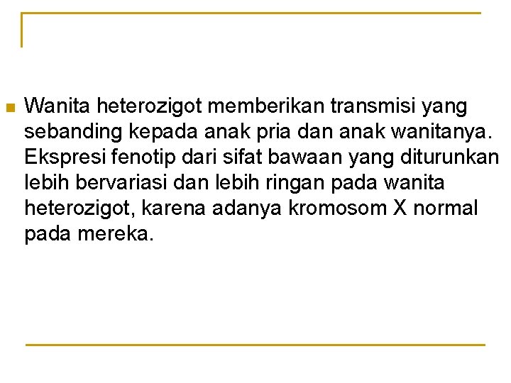 n Wanita heterozigot memberikan transmisi yang sebanding kepada anak pria dan anak wanitanya. Ekspresi