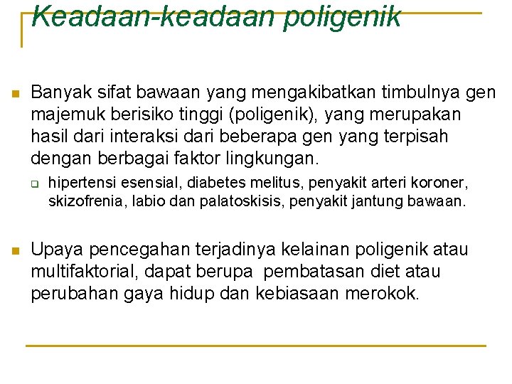 Keadaan-keadaan poligenik n Banyak sifat bawaan yang mengakibatkan timbulnya gen majemuk berisiko tinggi (poligenik),