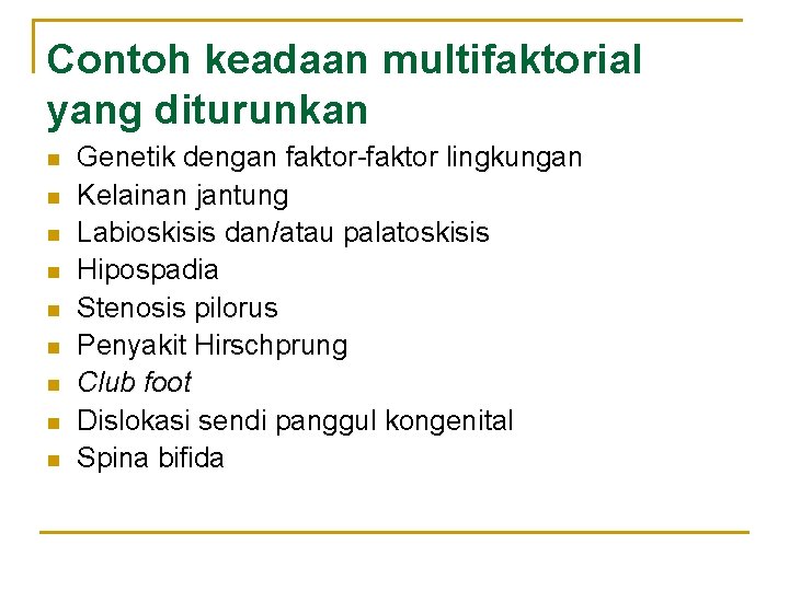 Contoh keadaan multifaktorial yang diturunkan n n n n Genetik dengan faktor-faktor lingkungan Kelainan