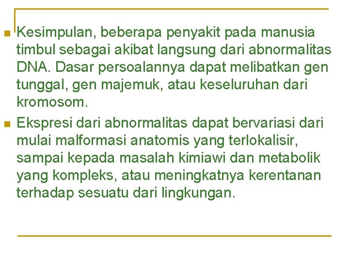 n n Kesimpulan, beberapa penyakit pada manusia timbul sebagai akibat langsung dari abnormalitas DNA.