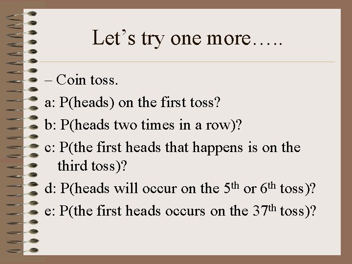 Let’s try one more…. . – Coin toss. a: P(heads) on the first toss?