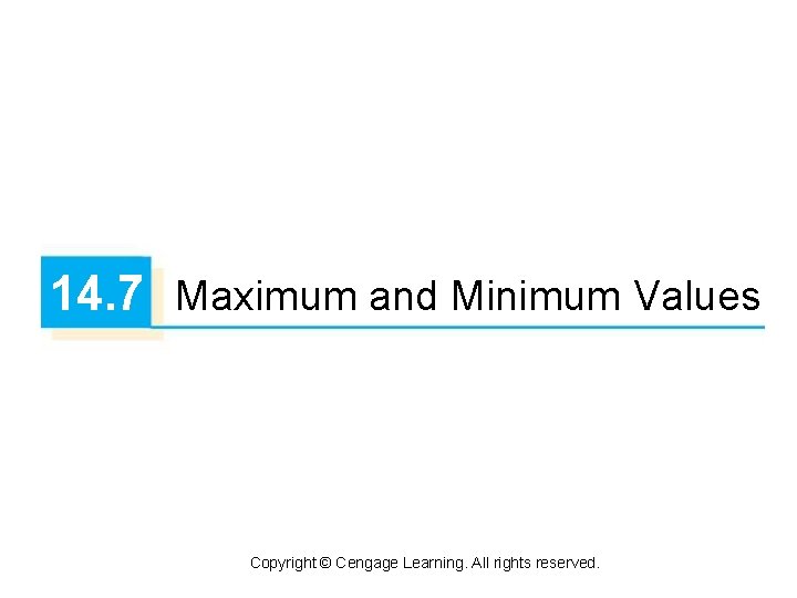14. 7 Maximum and Minimum Values Copyright © Cengage Learning. All rights reserved. 