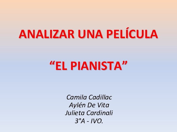ANALIZAR UNA PELÍCULA “EL PIANISTA” Camila Cadillac Aylén De Vita Julieta Cardinali 3°A -