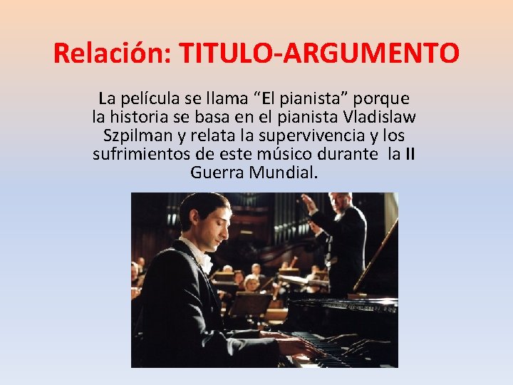 Relación: TITULO-ARGUMENTO La película se llama “El pianista” porque la historia se basa en Relación: TITULO-ARGUMENTO La película se llama “El pianista” porque la historia se basa en