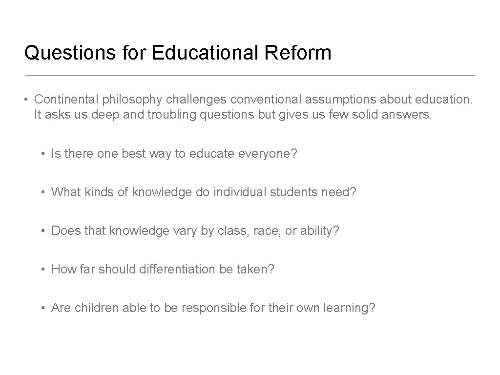 Questions for Educational Reform • Continental philosophy challenges conventional assumptions about education. It asks