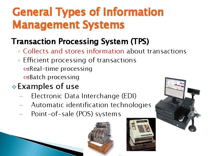 General Types of Information Management Systems Transaction Processing System (TPS) ◦ Collects and stores