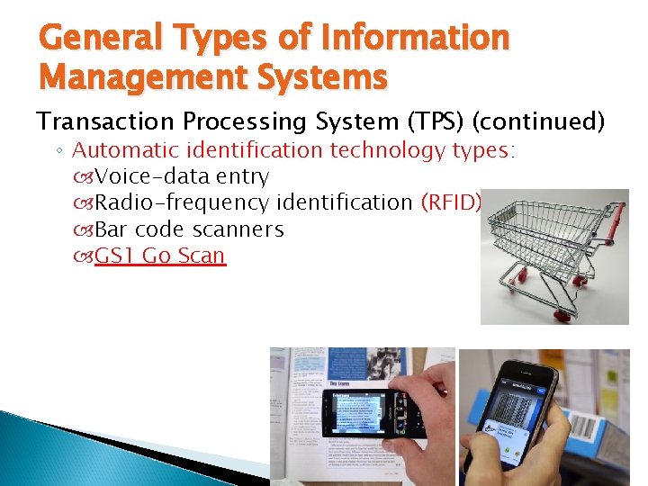 General Types of Information Management Systems Transaction Processing System (TPS) (continued) ◦ Automatic identification
