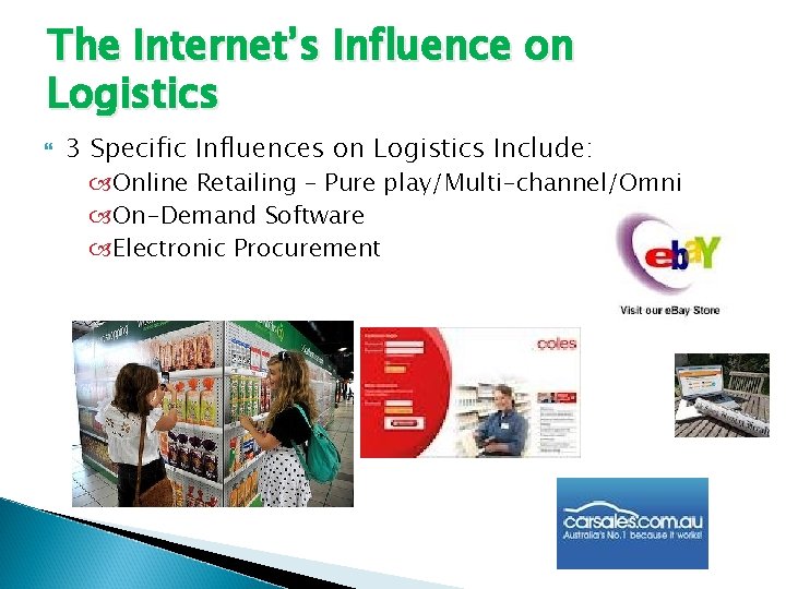 The Internet’s Influence on Logistics 3 Specific Influences on Logistics Include: Online Retailing –