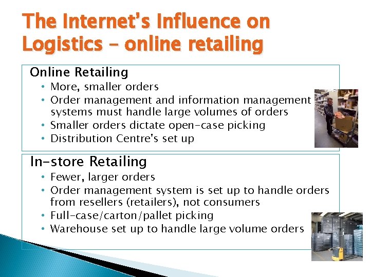 The Internet’s Influence on Logistics – online retailing Online Retailing • More, smaller orders